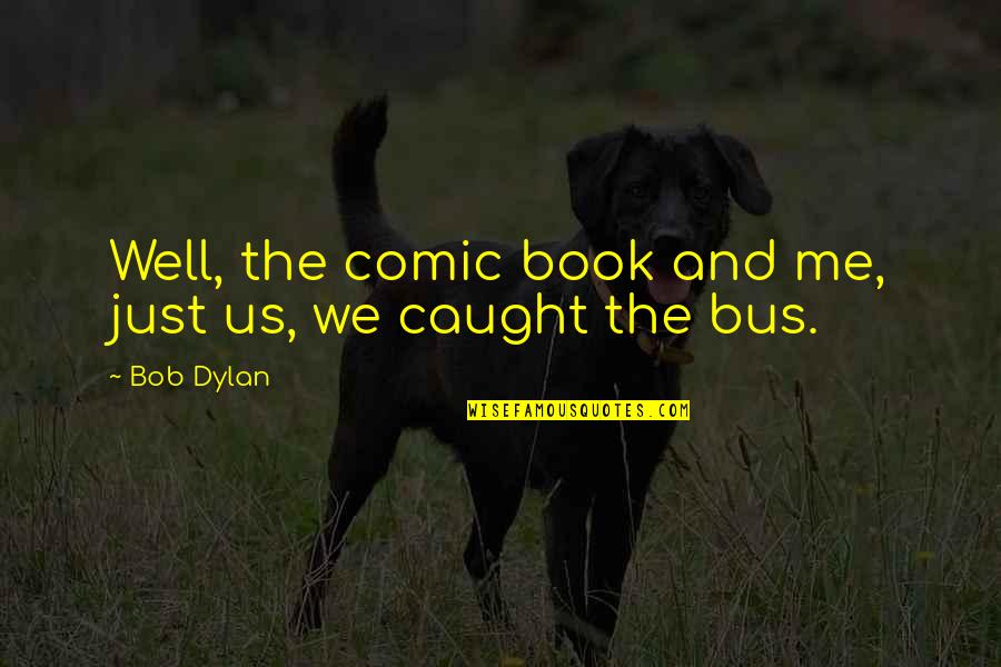 Randomly Funny Quotes By Bob Dylan: Well, the comic book and me, just us,