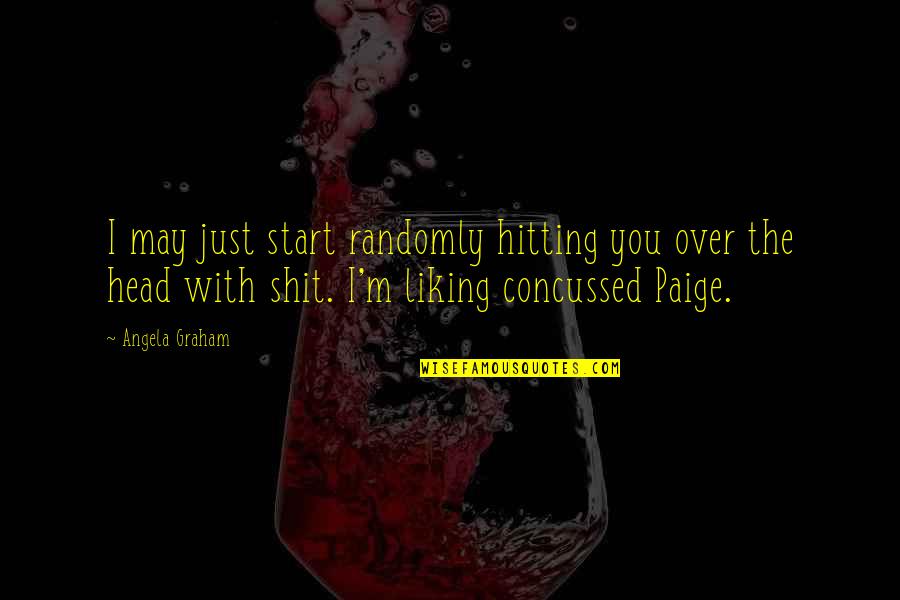 Randomly Quotes By Angela Graham: I may just start randomly hitting you over