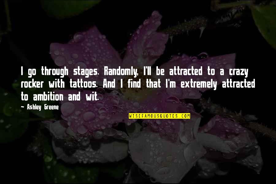 Randomly Quotes By Ashley Greene: I go through stages. Randomly, I'll be attracted