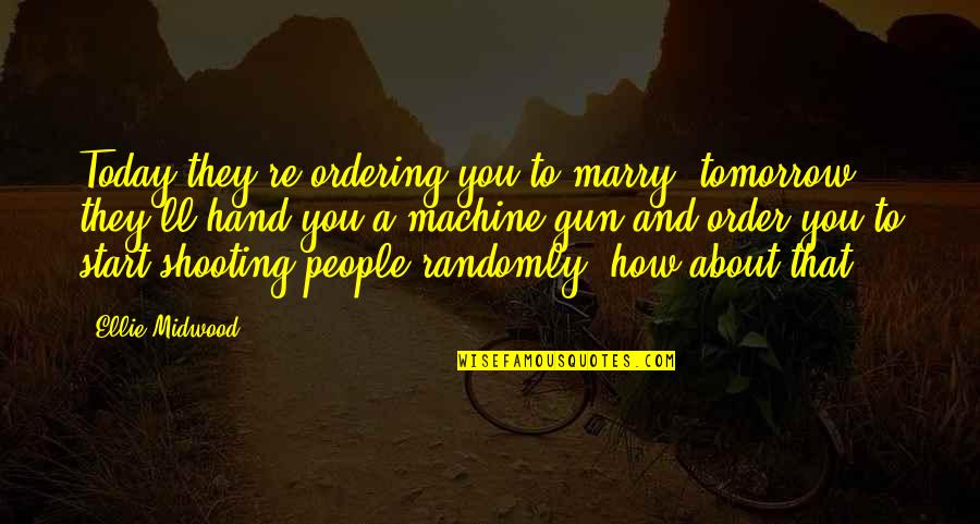 Randomly Quotes By Ellie Midwood: Today they're ordering you to marry, tomorrow they'll