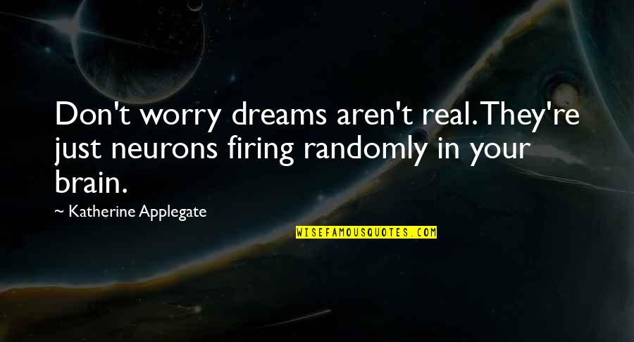 Randomly Quotes By Katherine Applegate: Don't worry dreams aren't real. They're just neurons