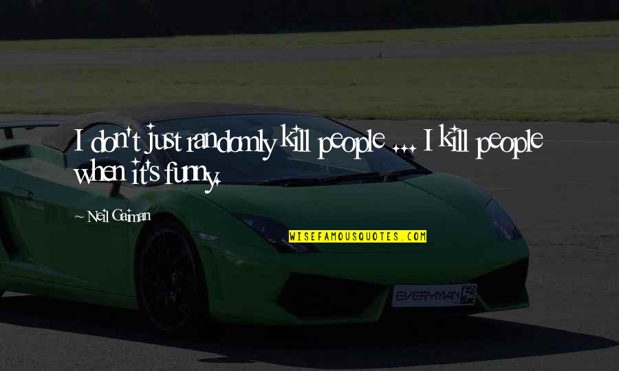 Randomly Quotes By Neil Gaiman: I don't just randomly kill people ... I