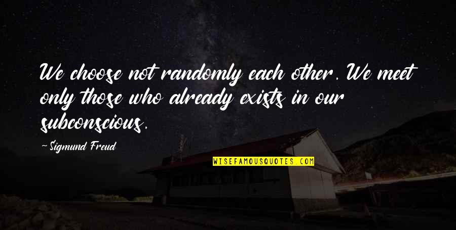 Randomly Quotes By Sigmund Freud: We choose not randomly each other. We meet