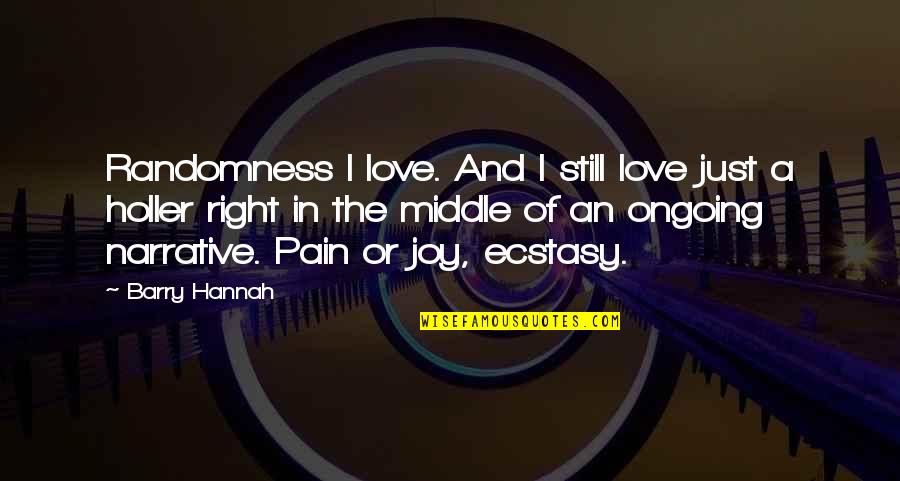 Randomness Love Quotes By Barry Hannah: Randomness I love. And I still love just