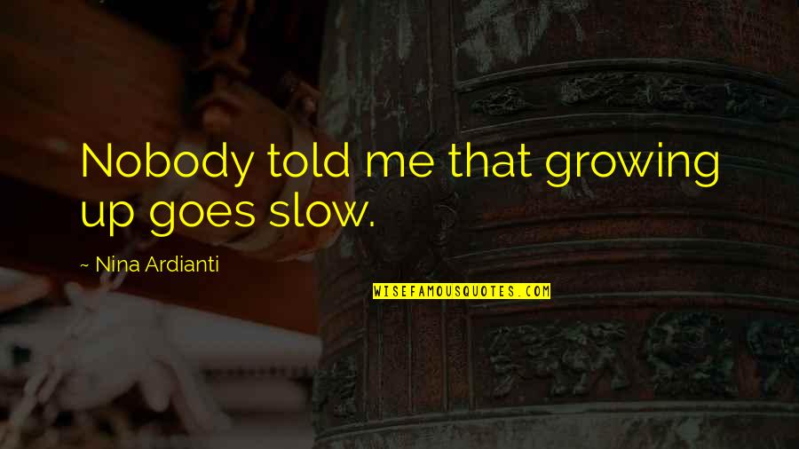 Randomness Of Life Quotes By Nina Ardianti: Nobody told me that growing up goes slow.