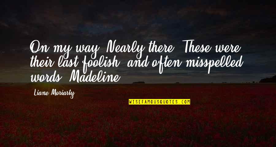 Randoms Quotes By Liane Moriarty: On my way. Nearly there! These were their Randoms Quotes By Liane Moriarty: On my way. Nearly there! These were their