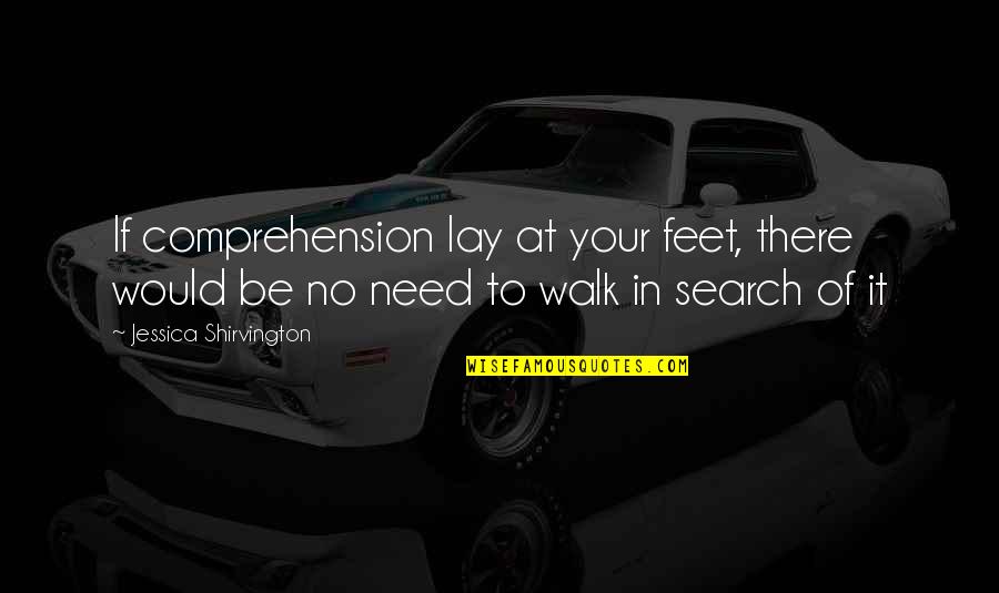 Randonnee Quotes By Jessica Shirvington: If comprehension lay at your feet, there would Randonnee Quotes By Jessica Shirvington: If comprehension lay at your feet, there would