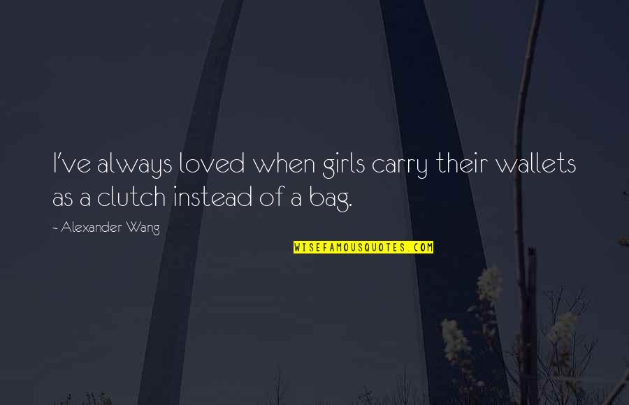 Randori Aikido Quotes By Alexander Wang: I've always loved when girls carry their wallets