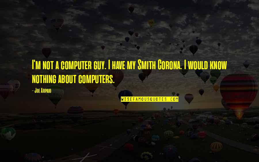 Randori Aikido Quotes By Joe Arpaio: I'm not a computer guy. I have my