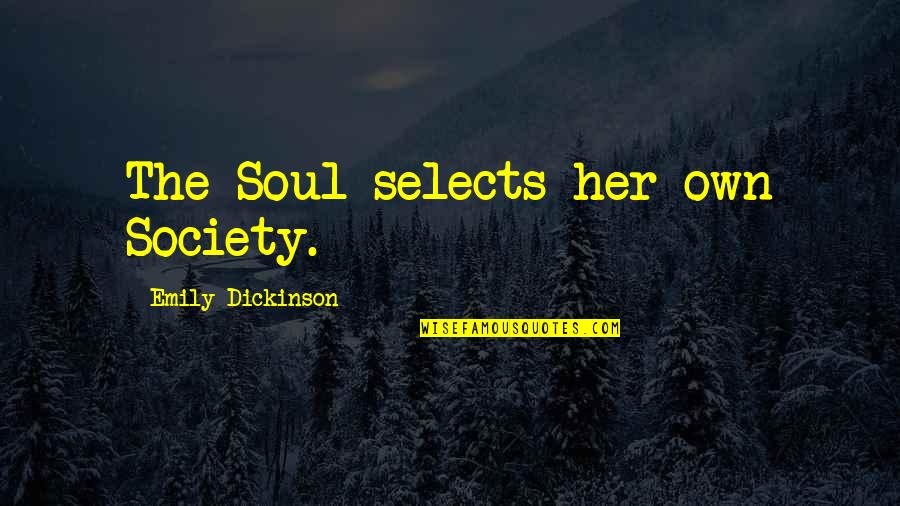 Randori Quotes By Emily Dickinson: The Soul selects her own Society.