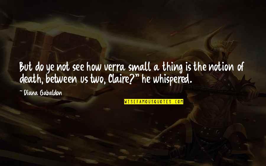 Randour Chiropractic In Carnegie Quotes By Diana Gabaldon: But do ye not see how verra small Randour Chiropractic In Carnegie Quotes By Diana Gabaldon: But do ye not see how verra small