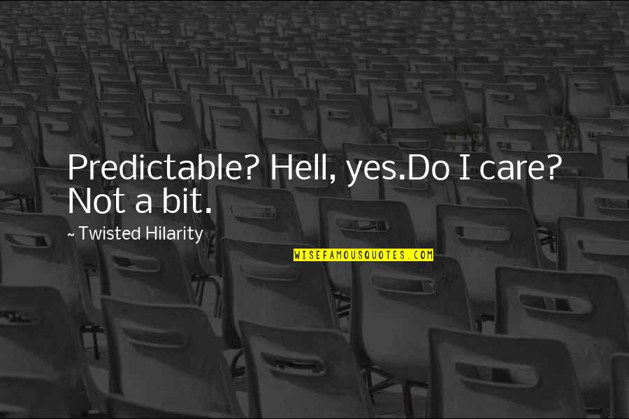 Randour Quotes By Twisted Hilarity: Predictable? Hell, yes.Do I care? Not a bit. Randour Quotes By Twisted Hilarity: Predictable? Hell, yes.Do I care? Not a bit.