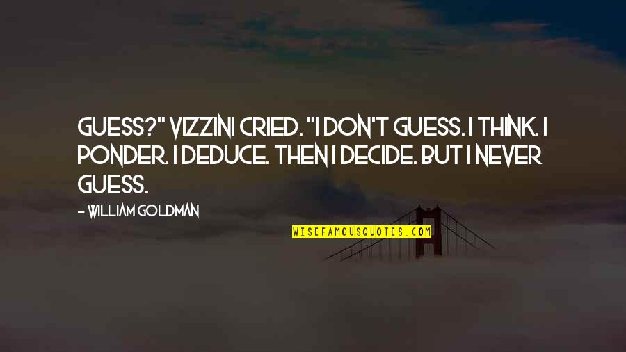 Randoview Quotes By William Goldman: Guess?" Vizzini cried. "I don't guess. I think.