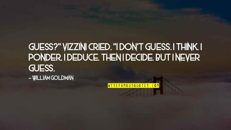 Randoview Quotes By William Goldman: Guess?" Vizzini cried. "I don't guess. I think. Randoview Quotes By William Goldman: Guess?" Vizzini cried. "I don't guess. I think.