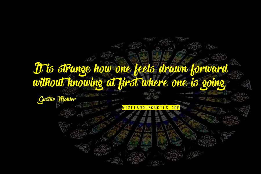 Randovision Quotes By Gustav Mahler: It is strange how one feels drawn forward