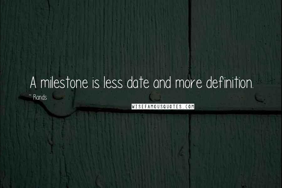 Rands quotes: A milestone is less date and more definition.