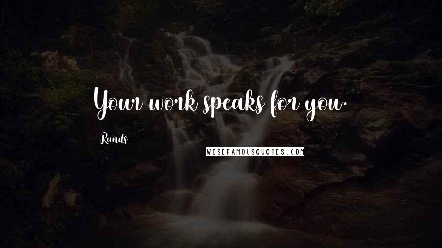 Rands quotes: Your work speaks for you.