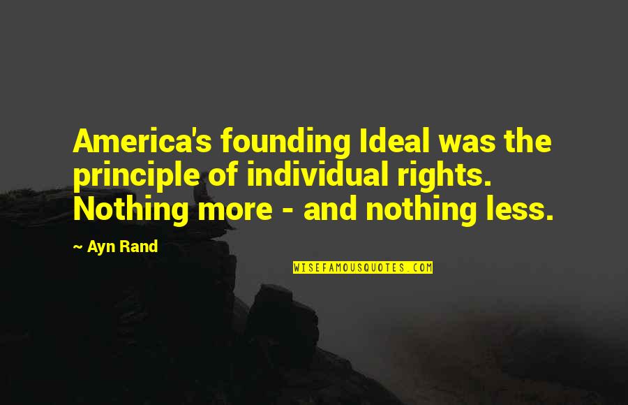Rand's Quotes By Ayn Rand: America's founding Ideal was the principle of individual