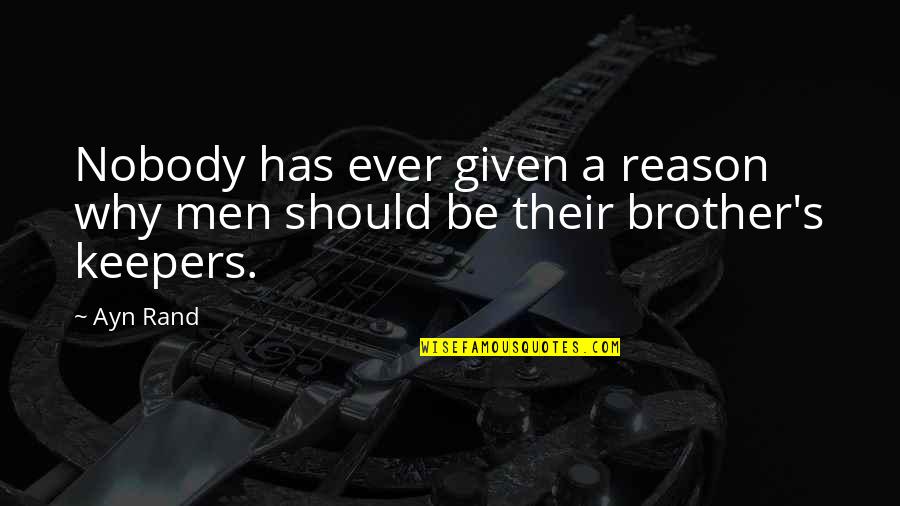 Rand's Quotes By Ayn Rand: Nobody has ever given a reason why men