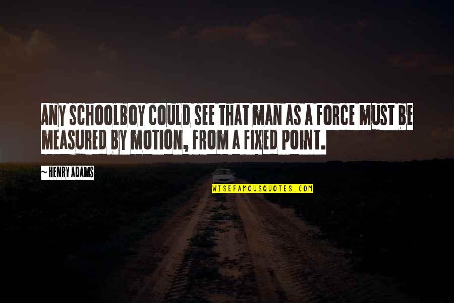 Randstad Quotes By Henry Adams: Any schoolboy could see that man as a Randstad Quotes By Henry Adams: Any schoolboy could see that man as a