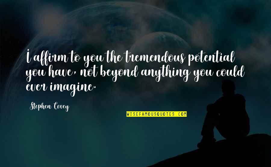 Randwyck Maastricht Quotes By Stephen Covey: I affirm to you the tremendous potential you Randwyck Maastricht Quotes By Stephen Covey: I affirm to you the tremendous potential you