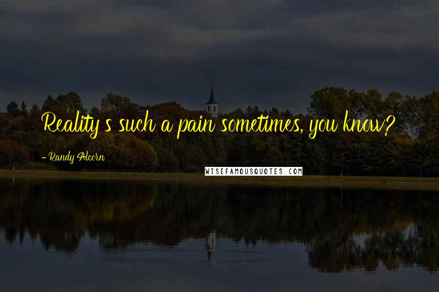 Randy Alcorn quotes: Reality's such a pain sometimes, you know?