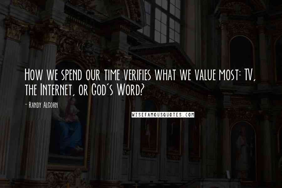 Randy Alcorn quotes: How we spend our time verifies what we value most: TV, the Internet, or God's Word?