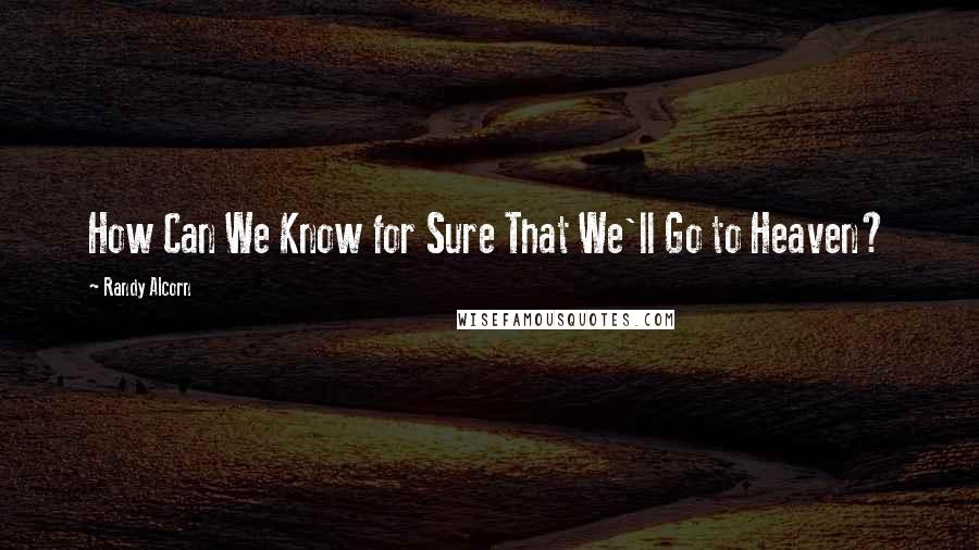 Randy Alcorn quotes: How Can We Know for Sure That We'll Go to Heaven?