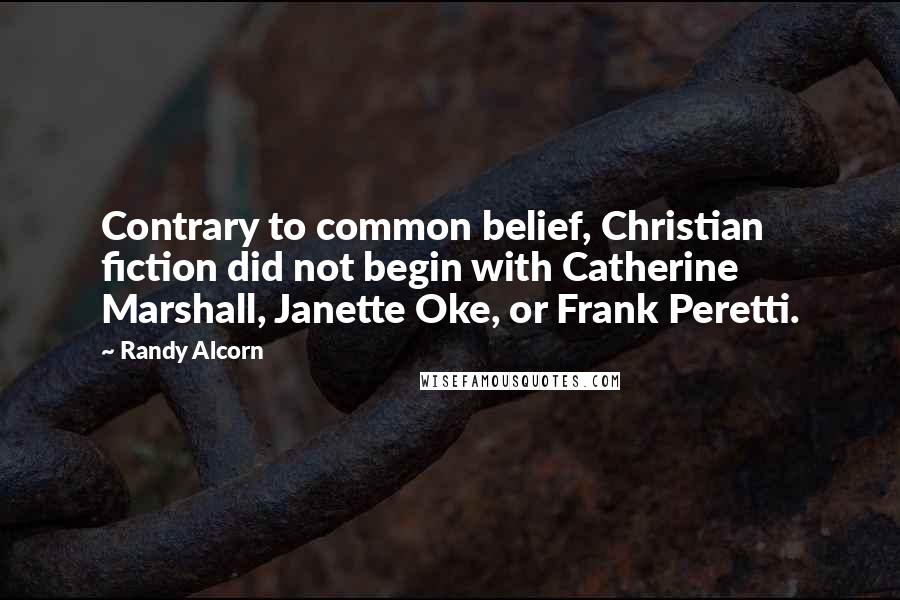 Randy Alcorn quotes: Contrary to common belief, Christian fiction did not begin with Catherine Marshall, Janette Oke, or Frank Peretti.