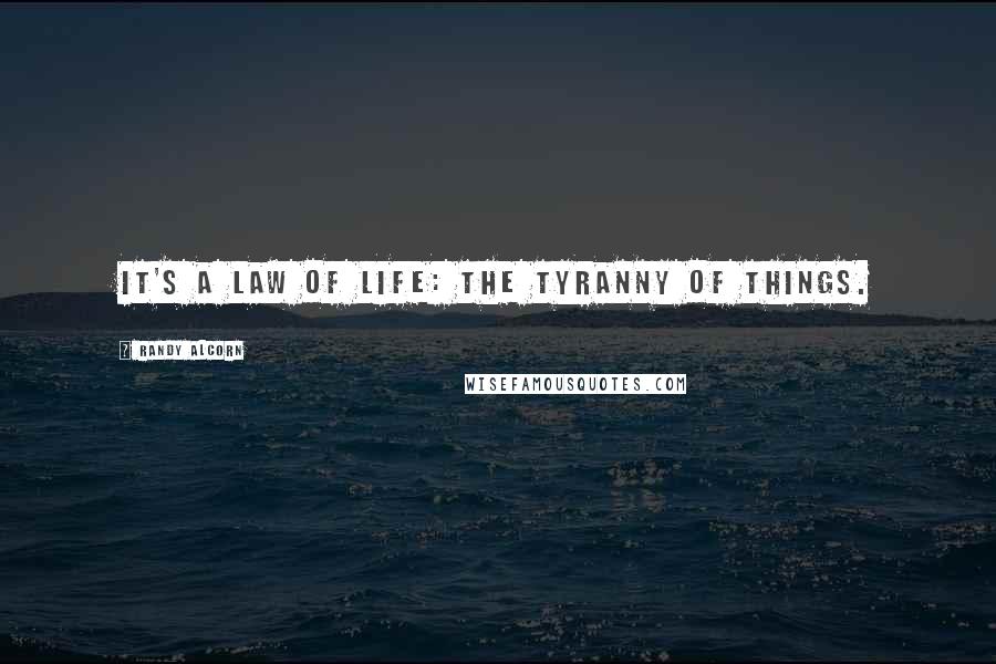 Randy Alcorn quotes: It's a law of life: the tyranny of things.