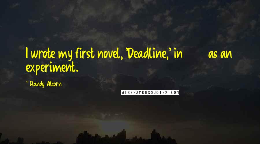 Randy Alcorn quotes: I wrote my first novel, 'Deadline,' in 1994 as an experiment.