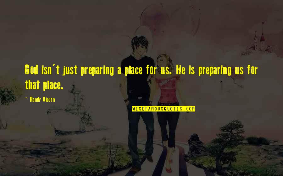 Randy Alcorn Quotes By Randy Alcorn: God isn't just preparing a place for us.