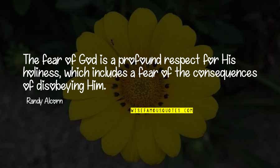Randy Alcorn Quotes By Randy Alcorn: The fear of God is a profound respect Randy Alcorn Quotes By Randy Alcorn: The fear of God is a profound respect
