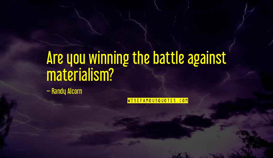 Randy Alcorn Quotes By Randy Alcorn: Are you winning the battle against materialism? Randy Alcorn Quotes By Randy Alcorn: Are you winning the battle against materialism?