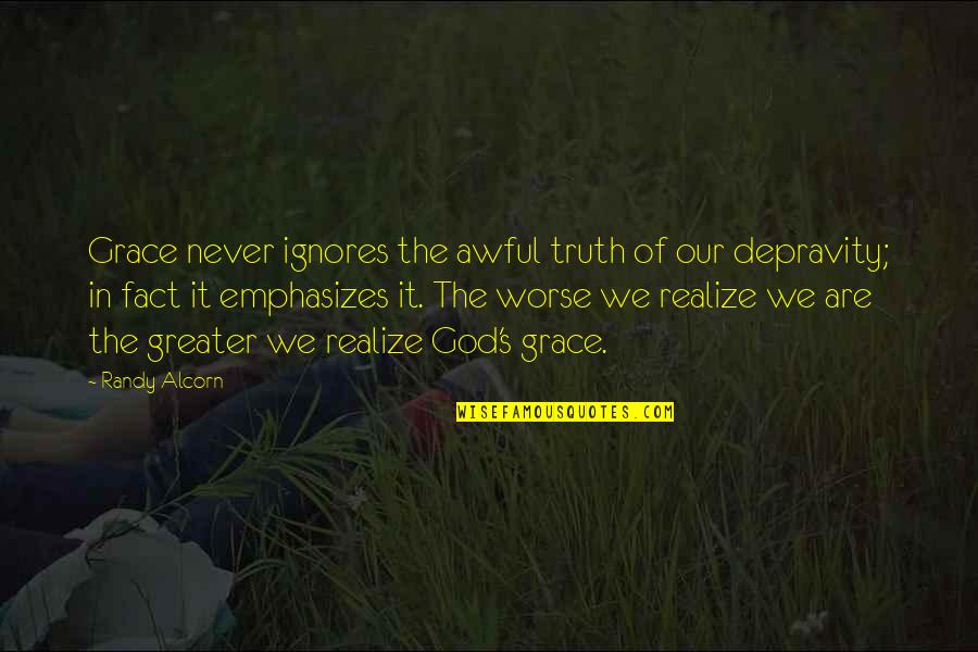 Randy Alcorn Quotes By Randy Alcorn: Grace never ignores the awful truth of our Randy Alcorn Quotes By Randy Alcorn: Grace never ignores the awful truth of our