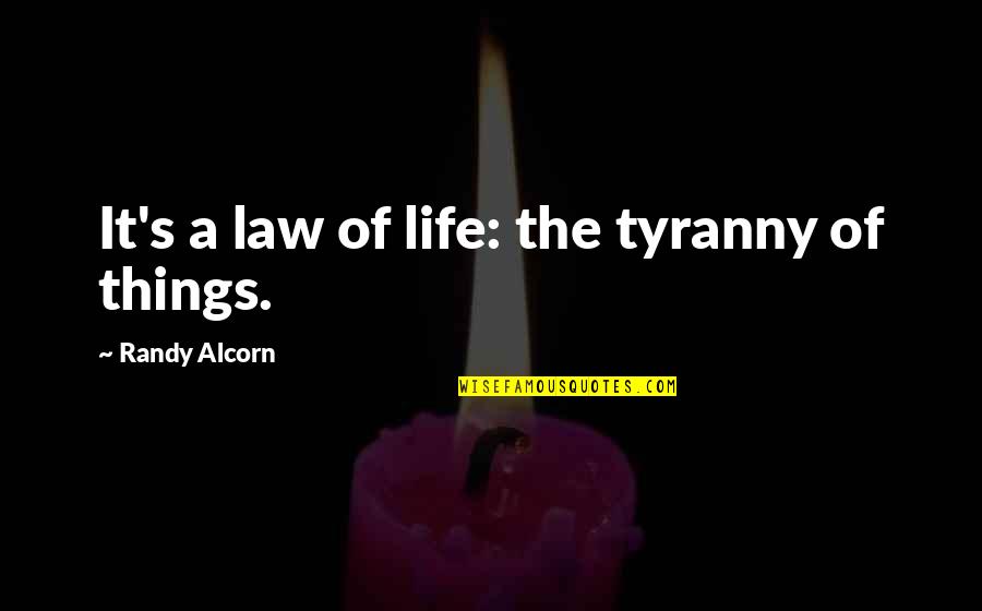 Randy Alcorn Quotes By Randy Alcorn: It's a law of life: the tyranny of Randy Alcorn Quotes By Randy Alcorn: It's a law of life: the tyranny of