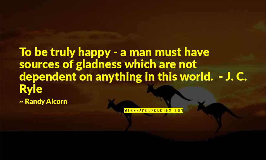 Randy Alcorn Quotes By Randy Alcorn: To be truly happy - a man must Randy Alcorn Quotes By Randy Alcorn: To be truly happy - a man must