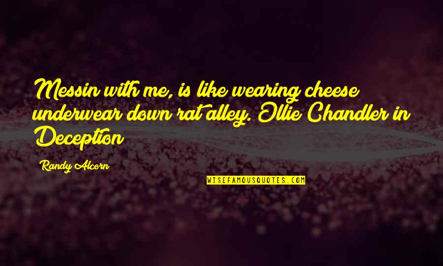 Randy Alcorn Quotes By Randy Alcorn: Messin with me, is like wearing cheese underwear Randy Alcorn Quotes By Randy Alcorn: Messin with me, is like wearing cheese underwear