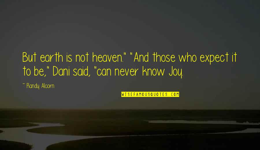 Randy Alcorn Quotes By Randy Alcorn: But earth is not heaven." "And those who Randy Alcorn Quotes By Randy Alcorn: But earth is not heaven." "And those who