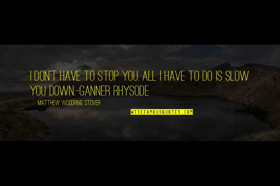 Randy Beaman Quotes By Matthew Woodring Stover: I don't have to stop you. All I Randy Beaman Quotes By Matthew Woodring Stover: I don't have to stop you. All I