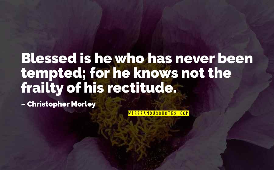 Randy Blythe Quotes By Christopher Morley: Blessed is he who has never been tempted; Randy Blythe Quotes By Christopher Morley: Blessed is he who has never been tempted;