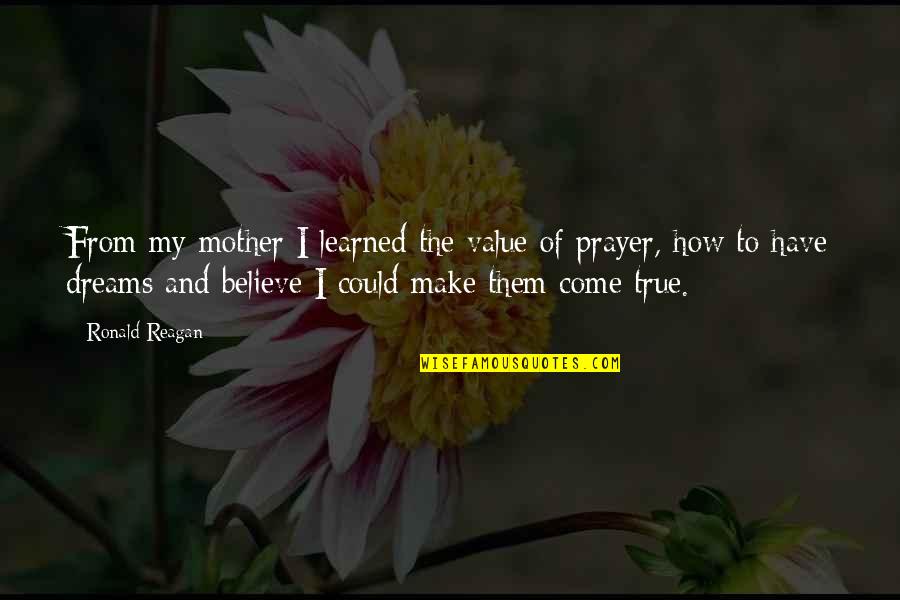 Randy Carlyle Quotes By Ronald Reagan: From my mother I learned the value of Randy Carlyle Quotes By Ronald Reagan: From my mother I learned the value of
