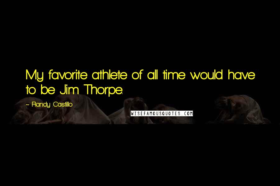 Randy Castillo quotes: My favorite athlete of all time would have to be Jim Thorpe.