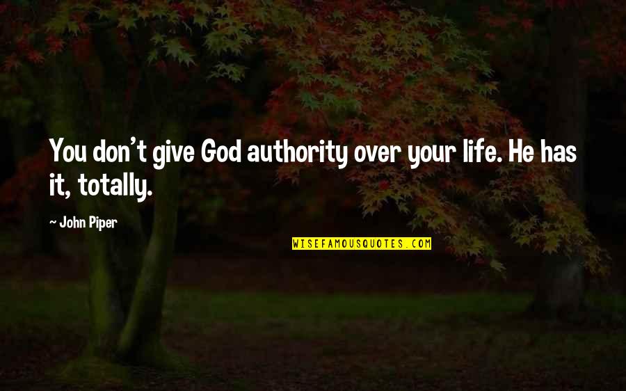 Randy Cheeseburger Quotes By John Piper: You don't give God authority over your life.