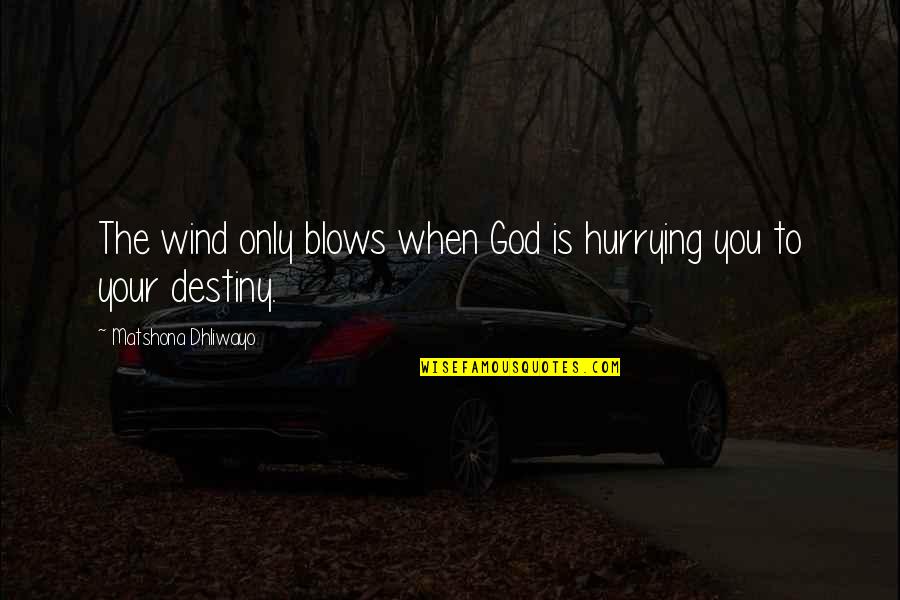 Randy Fichtner Quotes By Matshona Dhliwayo: The wind only blows when God is hurrying