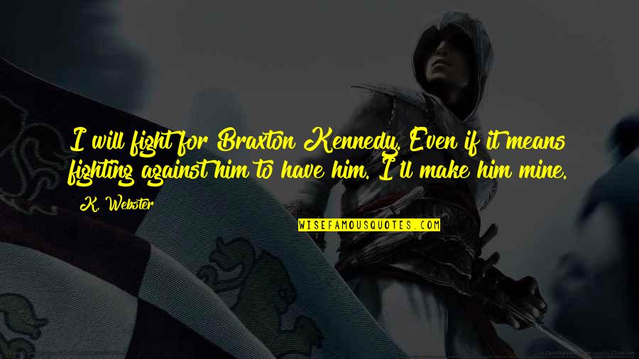Randy Gage Network Marketing Quotes By K. Webster: I will fight for Braxton Kennedy. Even if