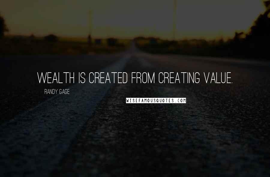 Randy Gage quotes: Wealth is created from creating value.