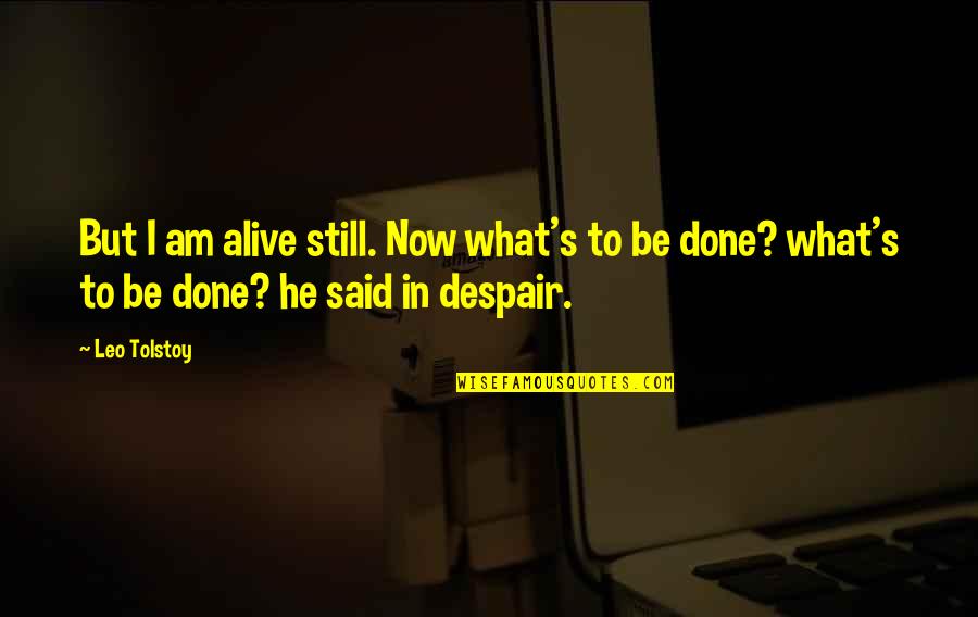 Randy Gage Quotes By Leo Tolstoy: But I am alive still. Now what's to