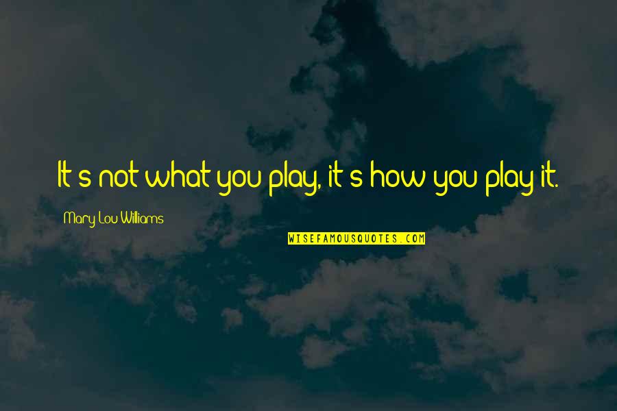 Randy Gage Quotes By Mary Lou Williams: It's not what you play, it's how you Randy Gage Quotes By Mary Lou Williams: It's not what you play, it's how you