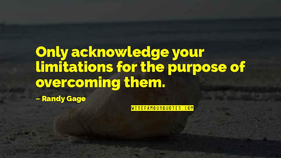 Randy Gage Quotes By Randy Gage: Only acknowledge your limitations for the purpose of